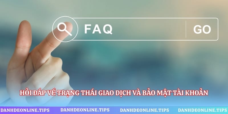 Hỏi đáp về trạng thái giao dịch và bảo mật tài khoản